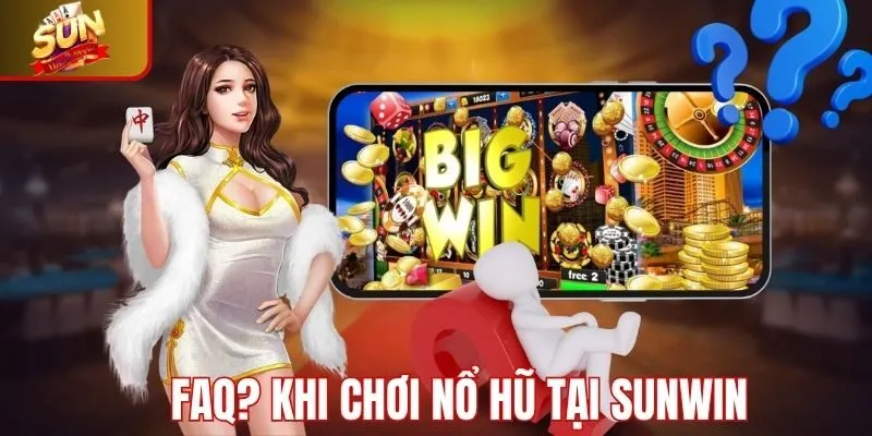 FAQ? khi chơi nổ hũ tại Sunwin
