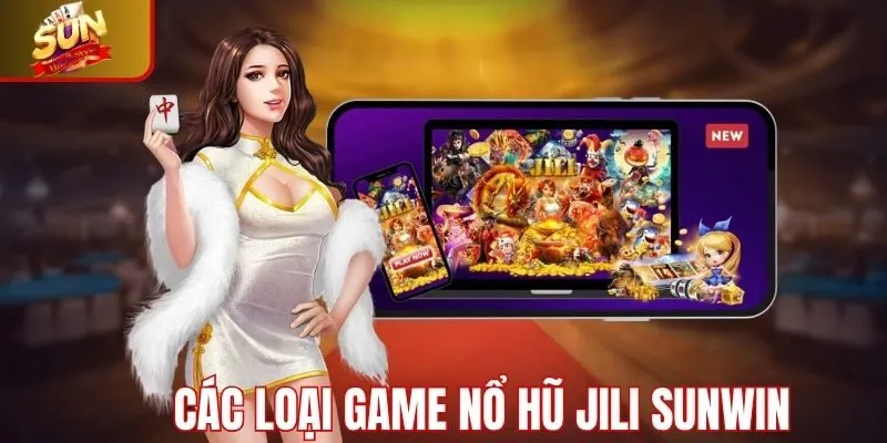 Các loại game nổ hũ Jili Sunwin hot 2025