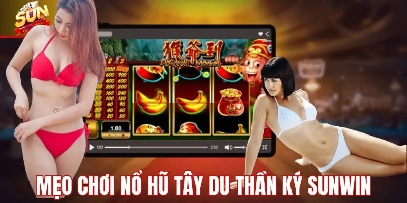 Mẹo chơi nổ hũ tây du thần ký Sunwin hiệu quả