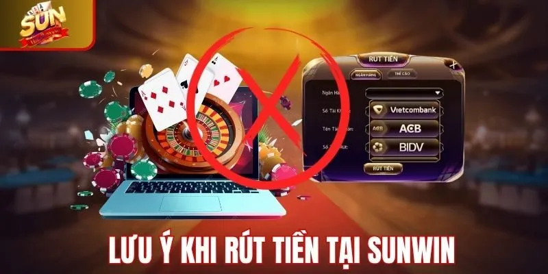 Lưu ý cần nắm khi rút tiền Sunwin